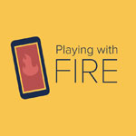 Playing With Fire